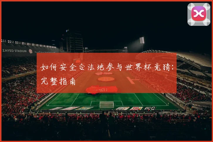 如何安全合法地参与世界杯竞猜：完整指南