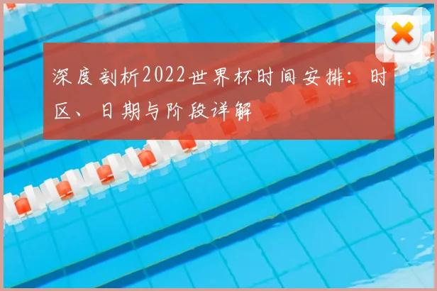 深度剖析2022世界杯时间安排:时区、日期与阶段详解