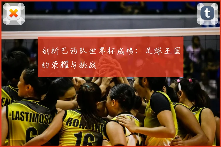 剖析巴西队世界杯成绩：足球王国的荣耀与挑战