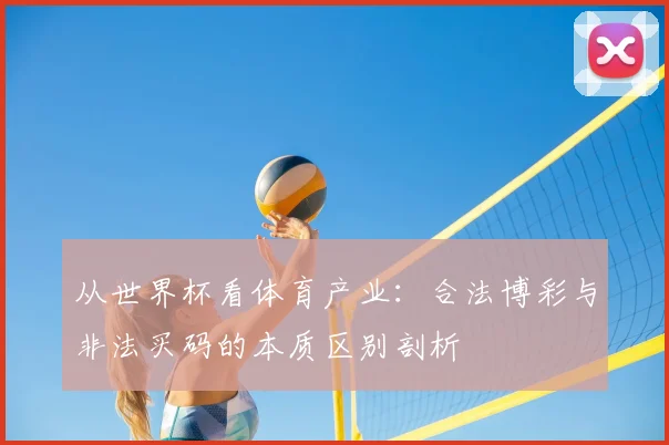 从世界杯看体育产业：合法博彩与非法买码的本质区别剖析